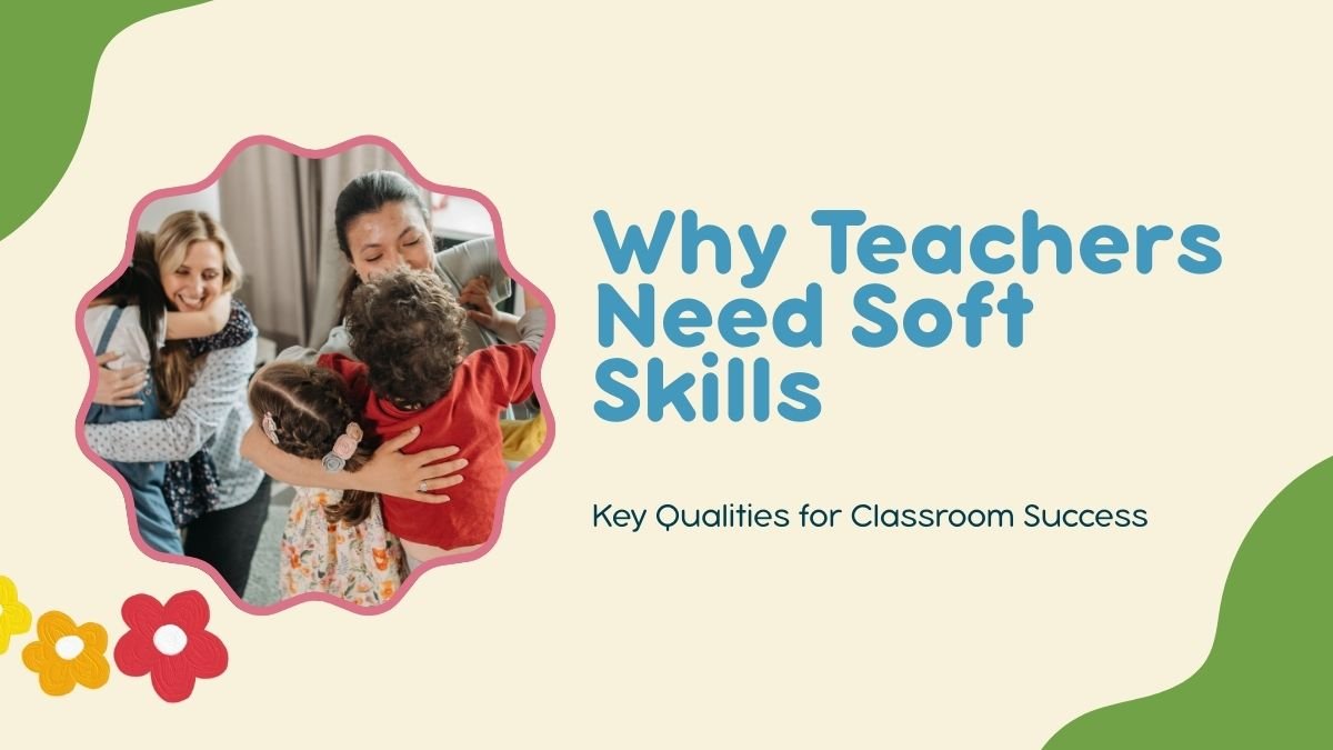soft skills for teachers, teacher communication skills, empathy in teaching, patience in teaching, classroom management skills, important soft skills teachers,
